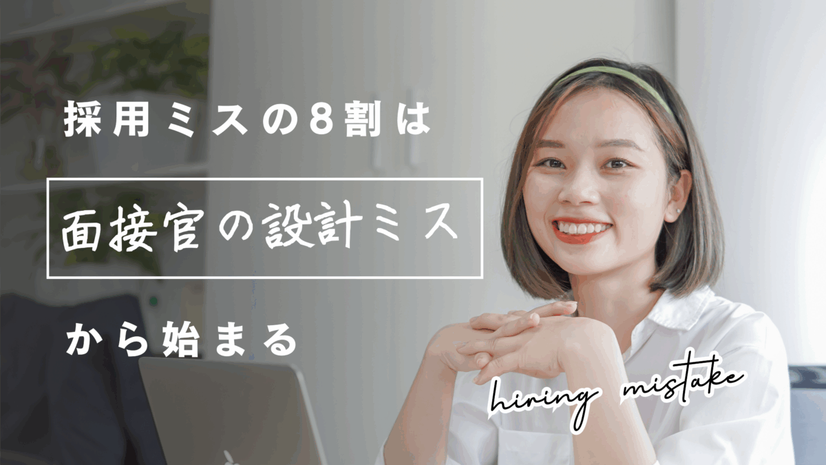 採用ミスの8割は「面接官の設計ミス」から始まる：面接を再教育せよ